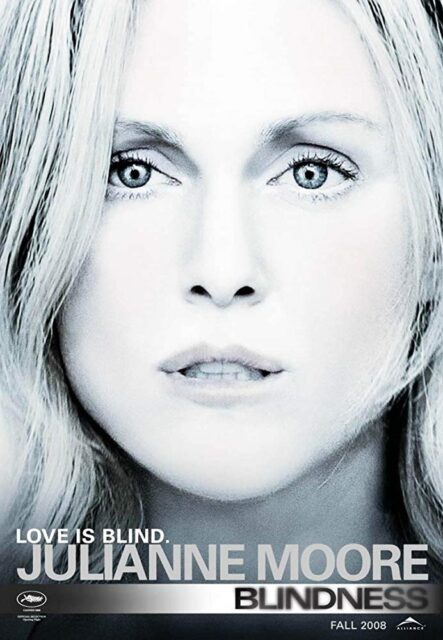 A movie poster for "Blindness" (2008) featuring a close-up of Julianne Moore's face in a desaturated, almost monochromatic color scheme. The tagline "Love is blind." is written in white text above her name, with the title "Blindness" below in bold, black letters on a silver strip. The poster has a stark and intense look, emphasizing the theme of the film.