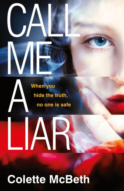 The book cover for "Call Me a Liar" by Colette McBeth, features a close-up of the right half of a woman's face, with her finger resting near her mouth, and only one blue eye visible. The title is in large white text, and the tagline reads, "When you hide the truth, no one is safe."